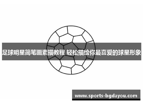 足球明星简笔画素描教程 轻松描绘你最喜爱的球星形象