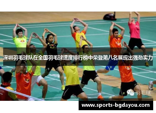 深圳羽毛球队在全国羽毛球速度排行榜中荣登第八名展现出强劲实力