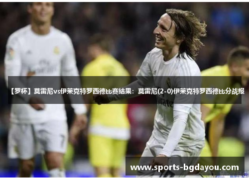 【罗杯】莫雷尼vs伊莱克特罗西德比赛结果：莫雷尼(2-0)伊莱克特罗西德比分战报